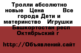 Тролли абсолютно новые › Цена ­ 600 - Все города Дети и материнство » Игрушки   . Башкортостан респ.,Октябрьский г.